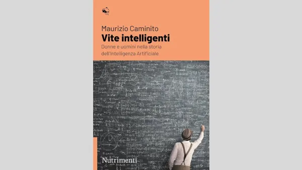 Vite intelligenti. Donne e uomini nella storia dell'Intelligenza Artificiale
